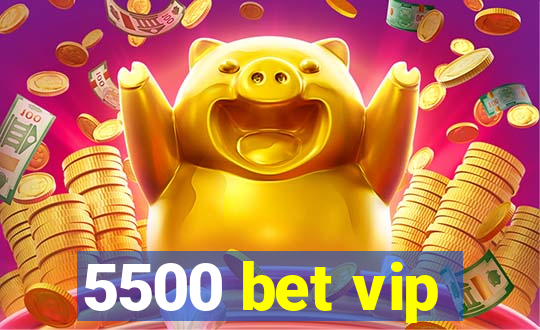 5500 bet vip